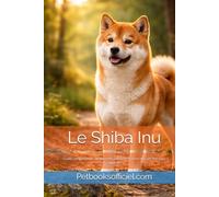 Le Shiba Inu: Guide complet pour comprendre, éduquer et vivre avec un Shiba Inu équilibré (Les guides canins 2026 - Collection)
