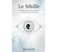 Le Sibille: Voci dall'ombra: l'arte di svelare ciò che l'occhio non vede (Il Mosaico dell'Anima Rivelata)