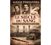 LE SIECLE DU SANG: 8 crimes qui on fait tremblé la France