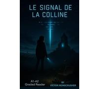 Le Signal de la Colline: A1-A2 French Graded Reader A Mysterious Light. A Hidden Past. A Voice That Refuses to Fade.