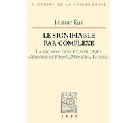 Le signifiable par complexe: La proportion et son objet (Grégoire de Rimini, Meinong, Russell) (Bibliotheque d'Histoire de la Philosophie)