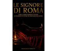Le Signore di Roma: Come il corpo femminile divenne lo strumento di potere più pericoloso dell'Impero