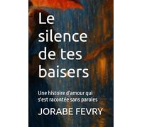 Le silence de tes baisers: Une histoire d'amour qui s'est racontée sans paroles