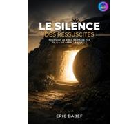 Le Silence des Ressucités: Pourquoi la Bible ne parle pas de "La Vie après la Mort" ?