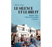 Le silence et le bruit: Algérie 1962, l'été où ma famille a disparu
