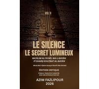 LE SILENCE; LE SECRET LUMINEUX (BILINGUE FRANÇAIS-PERSAN) : MAʿĀLIM AL-TAʾWĪL WA-L-BAYĀN FĪ SHARḤ KHUṬBAT AL-BAYĀN VOL II: معالم التأویل و البیان فی شرح خطبة البیان جلد دوم