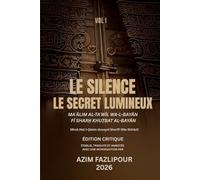LE SILENCE; LE SECRET LUMINEUX (BILINGUE FRANÇAIS-PERSAN) : MAʿĀLIM AL-TAʾWĪL WA-L-BAYĀN FĪ SHARḤ KHUṬBAT AL-BAYĀN VOL I: معالم التأویل و البیان فی شرح خطبة البیان جلد اول