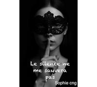 Le Silence Ne Me Sauvera Pas: Récit autobiographique de résilience et de vérité