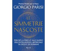 Le simmetrie nascoste. Perché la fisica è alle radici dell'intelligenza artificiale di oggi e di domani (Saggi italiani)