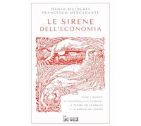 Le sirene dell'economia. Come i potenti ci incantano e ci illudono: il potere della parola e la parola del potere