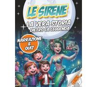 Le Sirene: La vera storia dietro la leggenda: miti marini, sirene, oceano, marinai, quiz e disegni da colorare per bambini