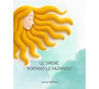 LE SIRENE PORTANO LE MUTANDE?: Rime marine per menti curiose. Il mare più divertente che c’è, raccontato tutto in rima!