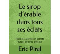 Le sirop d’érable dans tous ses éclats: Histoires, recettes et secrets autour du sirop d’érable