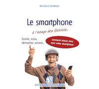 Le smartphone à l'usage des séniors...: Et autres débutants