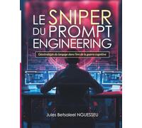Le Sniper du Prompt Engineering: Géostratégie du langage dans l’ère de la guerre cognitive