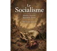 Le Socialisme: Histoire, Doctrine, Réfutation, Avenir