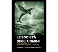 Le società degli uomini: Reciprocità, libertà e limiti del dirigismo - I motori di rendering sociale - La rivoluzione gentile