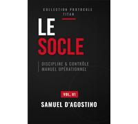 Le Socle: Bâtir des fondations inébranlables pour réussir sa vie. Guide pratique : Confiance en soi, Discipline, Énergie et Relations saines.