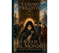LE SOGLIE DEL MONDO: I CUSTODI DELLE PORTE SBAGLIATE