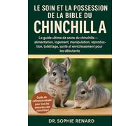 LE SOIN ET LA POSSESSION DE LA BIBLE DU CHINCHILLA: Le guide ultime de soins du chinchilla - alimentation, logement, manipulation, reproduction, toilettage, santé et enrichissement pour les débutants