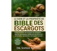 LE SOIN ET LA PROPRIÉTÉ DE LA BIBLE DES ESCARGOTS: Guide d'entretien des escargots de compagnie - Sélection des espèces, configuration du terrarium, ... reproduction, nettoyage et conseils de santé
