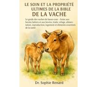 LE SOIN ET LA PROPRIÉTÉ ULTIMES DE LA BIBLE DE LA VACHE: Le guide des vaches de basse-cour - Soins aux bovins laitiers et aux bovins, traite, vêlage, ... logement et éléments essentiels de la santé