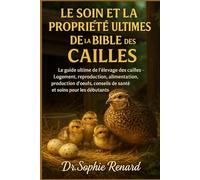 LE SOIN ET LA PROPRIÉTÉ ULTIMES DE LA BIBLE DES CAILLES: Le guide ultime de l'élevage des cailles - Logement, reproduction, alimentation, production ... conseils de santé et soins pour les débutants