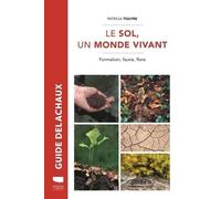 Le Sol, un monde vivant: Formation, faune, flore