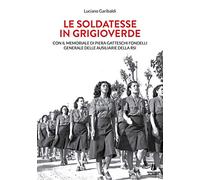Le soldatesse in grigioverde. Con il memoriale di Piera Gatteschi Fondelli, Generale delle Ausiliarie della Rsi (Sempreverdi)