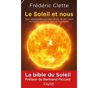 Le soleil et nous: Tout comprendre de notre étoile, de son coeur en fusion jusqu'à la Terre et son climat