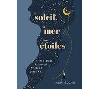 Le soleil, la mer & les étoiles: Une plongée spirituelle au coeur de votre âme