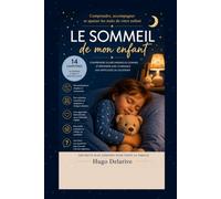 Le sommeil de mon enfant: Comprendre les mécanismes du sommeil et répondre avec confiance aux difficultés du quotidien