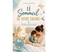 Le sommeil de votre enfant: comprendre, apporter des solutions et retrouver des nuits paisibles