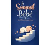 Le sommeil du bébé, pas à pas: Comprends le sommeil de ton bébé, réponds à ses besoins, améliore le sommeil de ton enfant. (guide pour jeunes parents sur les bébés : tout savoir sur son bébé)