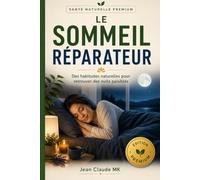 Le Sommeil Réparateur: Le guide pratique pour retrouver des nuits paisibles grâce à l'alimentation, aux habitudes naturelles, à la relaxation et à une routine de 30 jours (Santé Naturelle Premium)