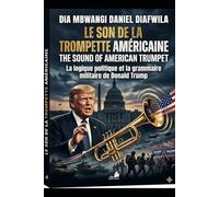 LE SON DE LA TROMPETTE AMÉRICAINE: La logique politique et la grammaire militaire de Donald J.Trump (COLLECTION ALPHA ET OMÉGA A et Ω)