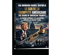 LE SON DE LA TROMPETTE AMÉRICAINE: La logique politique et la grammaire militaire de Donald J.Trump (COLLECTION ALPHA ET OMÉGA A et Ω)