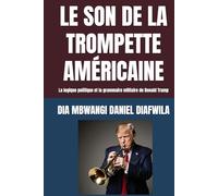 LE SON DE LA TROMPETTE AMÉRICAINE - THE SOUND OF AMERICAN TRUMPET: La logique politique et la grammaire militaire de Donald Trump (Collection ALPHA - OMEGA A et Ω International University Network)