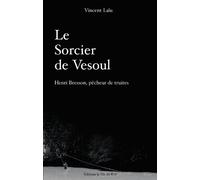 Le sorcier de Vesoul: Henri Bresson, pêcheur de truites: 0