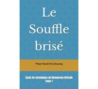 Le Souffle brisé: Cycle de chroniques du Renouveau Africain (IL ETAIT UNE FOIS UN CONTINENT : Cycle de chroniques des Hommes et des Femmes du Renouveau Africain)