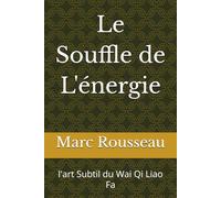 Le Souffle de L'énergie: l'art Subtil du Wai Qi Liao Fa