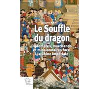 Le souffle du dragon: Diplomates, marchands et missionnaires face à la Chine impériale