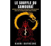 Le Souffle du Samouraï: Maîtriser ses émotions et retrouver le calme instantané grâce aux techniques respiratoires du Bushido