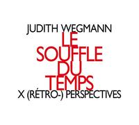 Judith Wegmann - Le Souffle Du Temps - X(Retro-) Perspectives