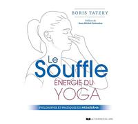 Le souffle, énergie du yoga: Philosophie et pratiques du prânâyâma