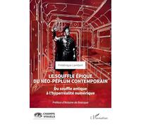 Le souffle épique du néo-péplum contemporain: Du souffle antique à l’hyperréalité numérique (Champs Visuels)