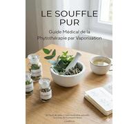 Souffle pur - guide medical de la phytothera: Guide Médical de la Phytothérapie par Vaporisation - DE L'ARRÊT DU TABAC À L'AUTO-MÉDICATION NATURELLE