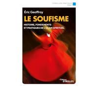 Le soufisme: Histoire, fondements et pratiques de l'Islam spirituel