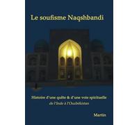 Le soufisme Naqshbandi: Histoire d'une quête et d'une voie spirituelle, de l'Inde à l'Ouzbékistan