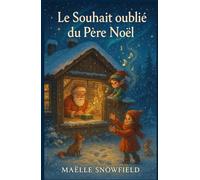 Le souhait oublié du Père Noël: À tous ceux qui croient encore aux vœux et aux miracles, même petits.